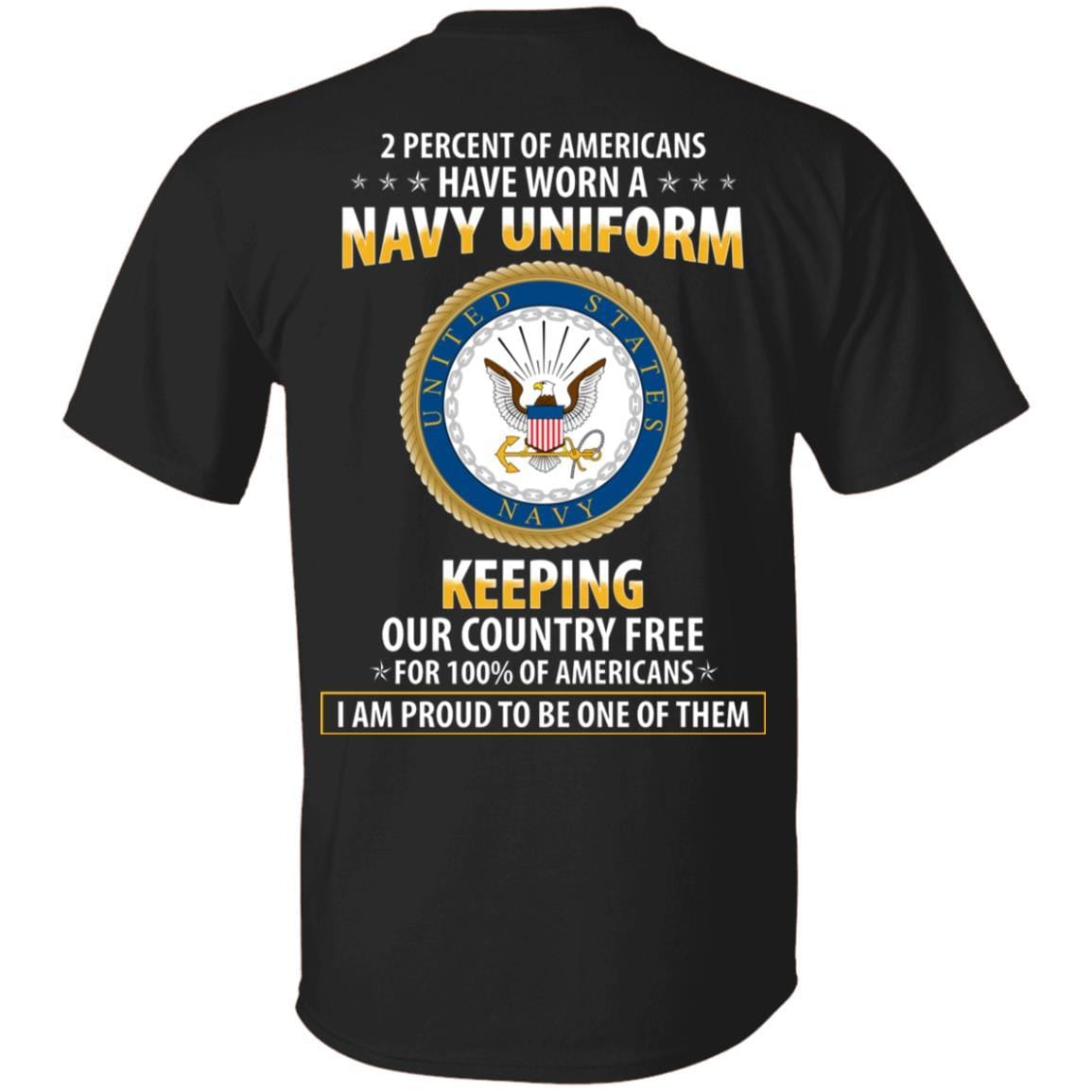 T-Shirt 2 percent of Americans have worn a Navy Uniform, keeping our country free, I am proud to be one of them On Back-T-Shirts-Veterans Nation