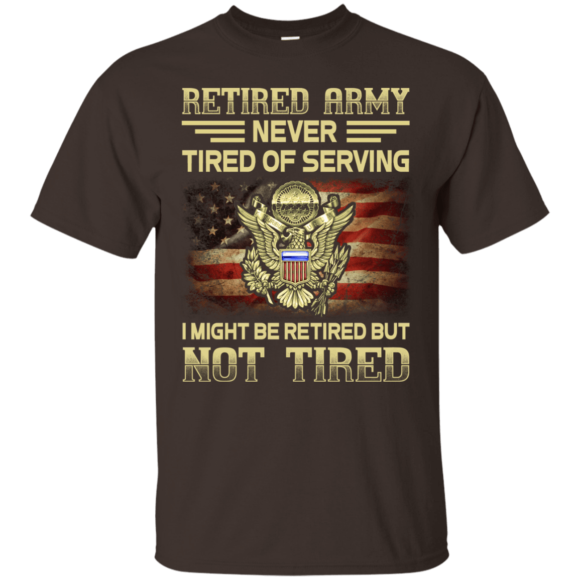 Retired Army Never Tired of Serving Front T Shirts-TShirt-Army-Veterans Nation