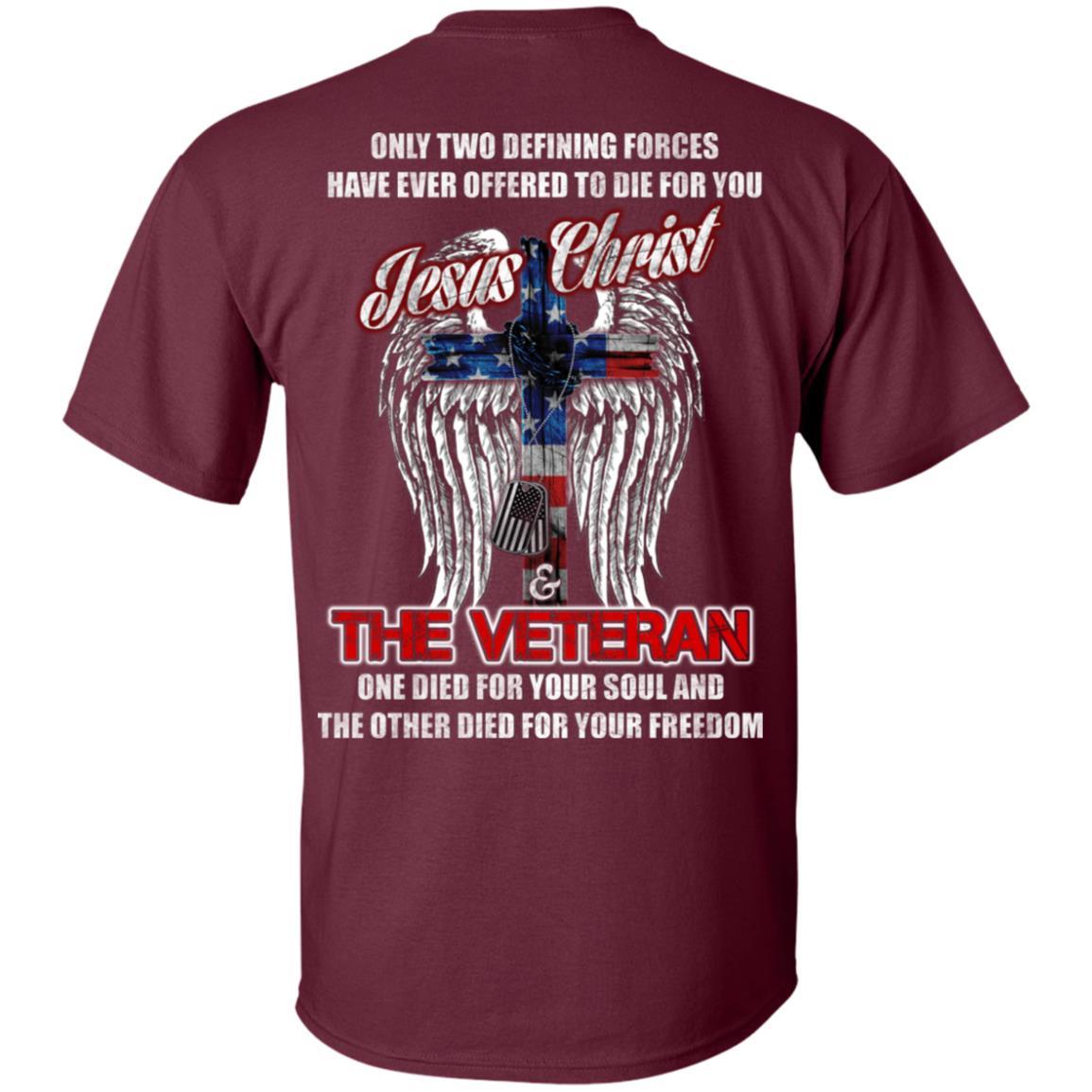 Military T-Shirt "Only Two Defining Forces Have Ever Offered To Die - Jesus Christ And The Veteran Men" On Back-TShirt-General-Veterans Nation