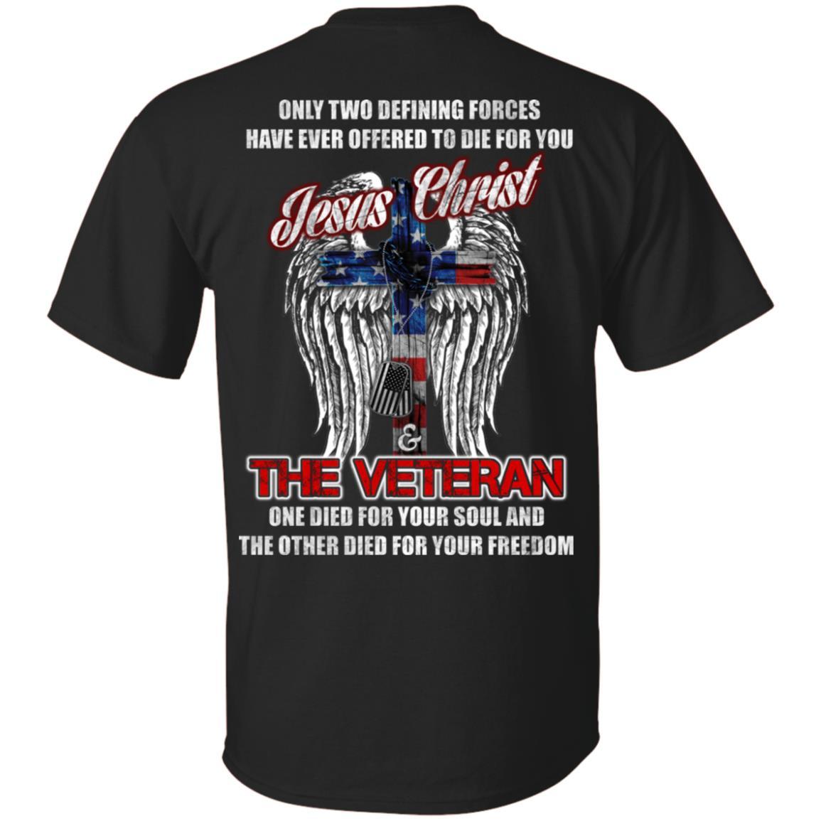 Military T-Shirt "Only Two Defining Forces Have Ever Offered To Die - Jesus Christ And The Veteran Men" On Back-TShirt-General-Veterans Nation