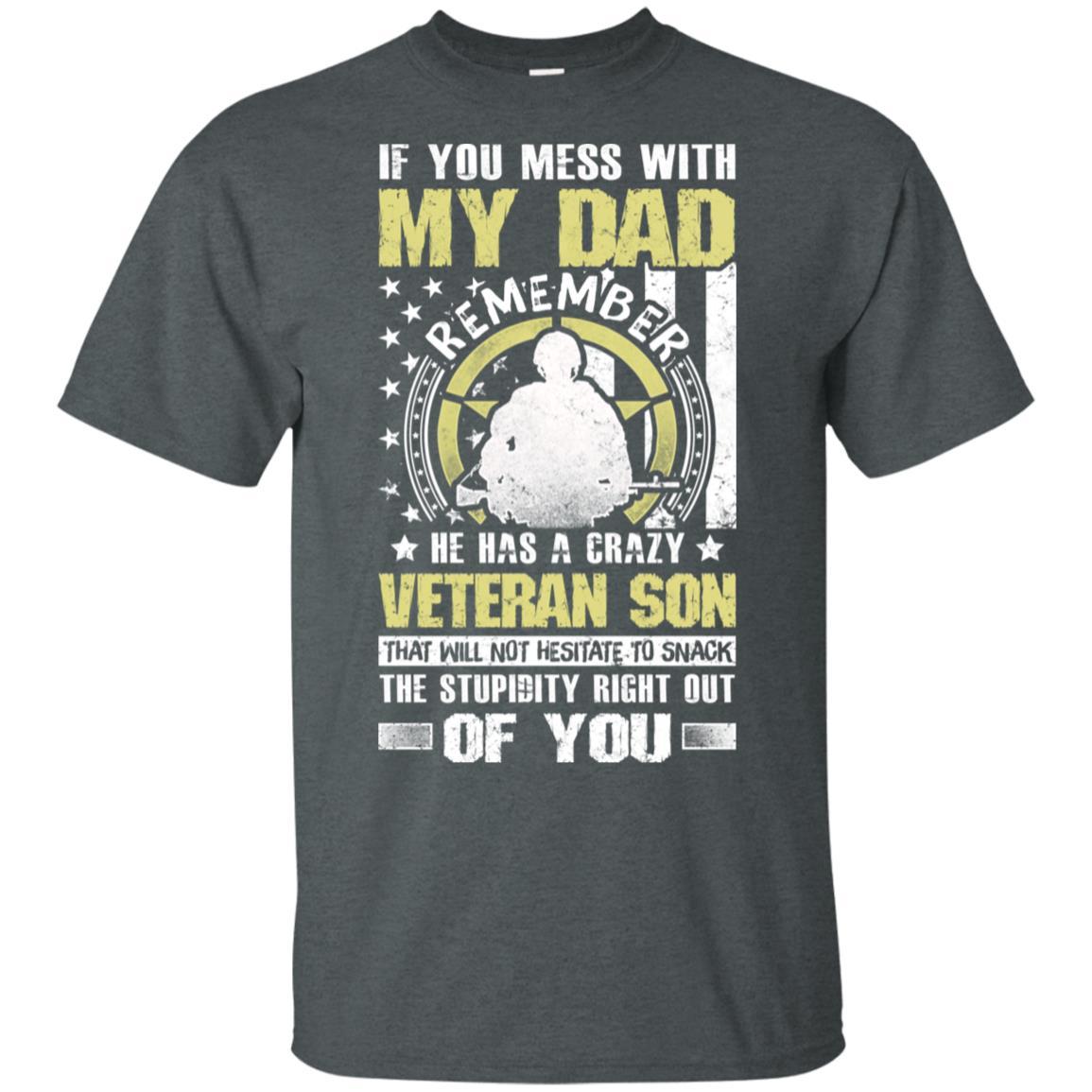 Military T-Shirt "If You Mess With My Dad Remember He Has A Crazy Veteran Son That Will Not Hesitate To Snack The Stupidity Right Out Of You On" Front-TShirt-General-Veterans Nation