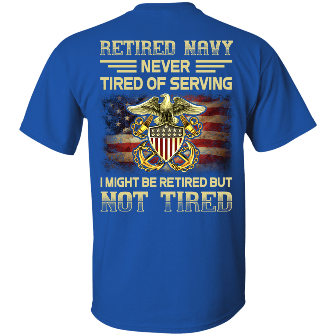 Retired Navy Never Tired of Serving Back T Shirts-TShirt-Navy-Veterans Nation