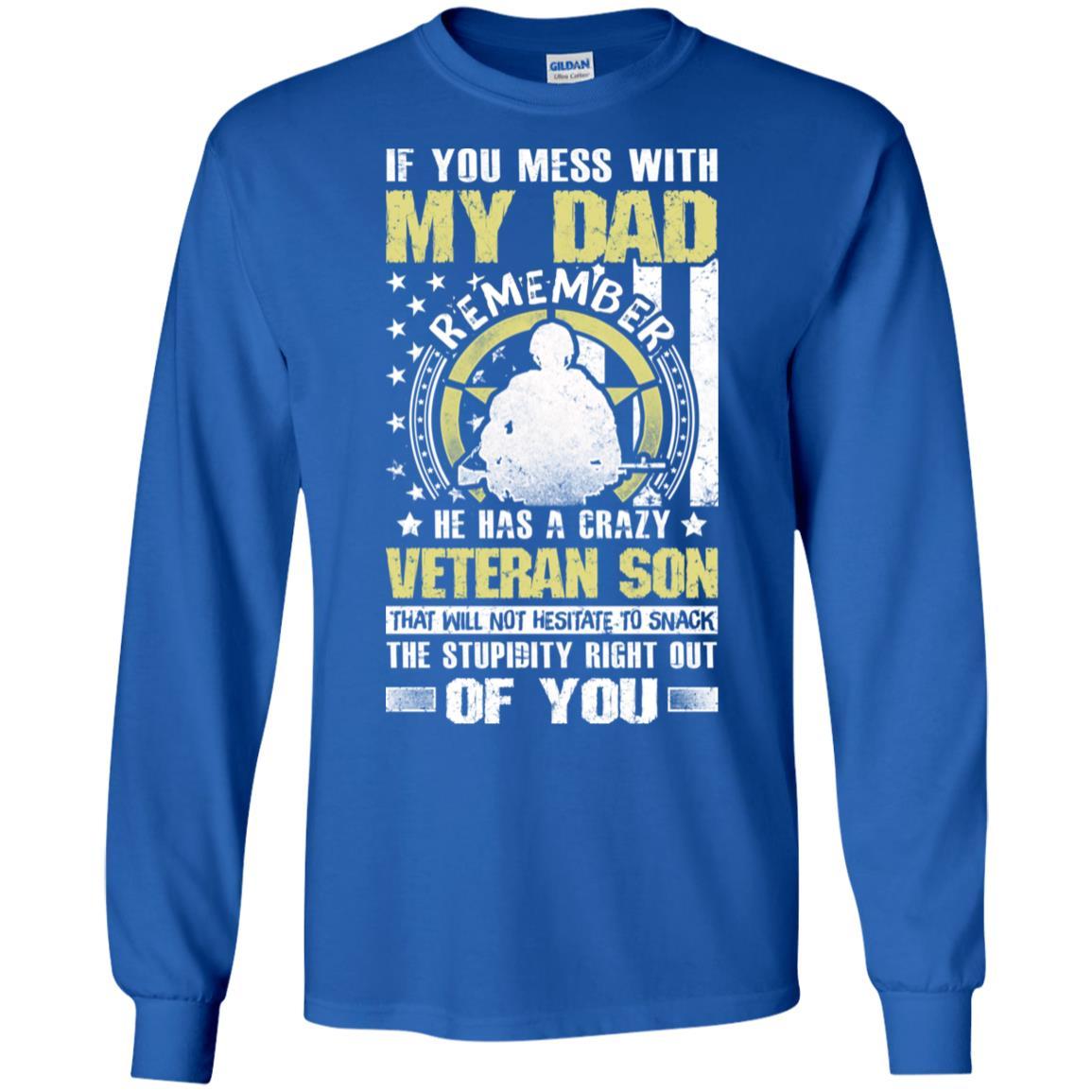 Military T-Shirt "If You Mess With My Dad Remember He Has A Crazy Veteran Son That Will Not Hesitate To Snack The Stupidity Right Out Of You On" Front-TShirt-General-Veterans Nation