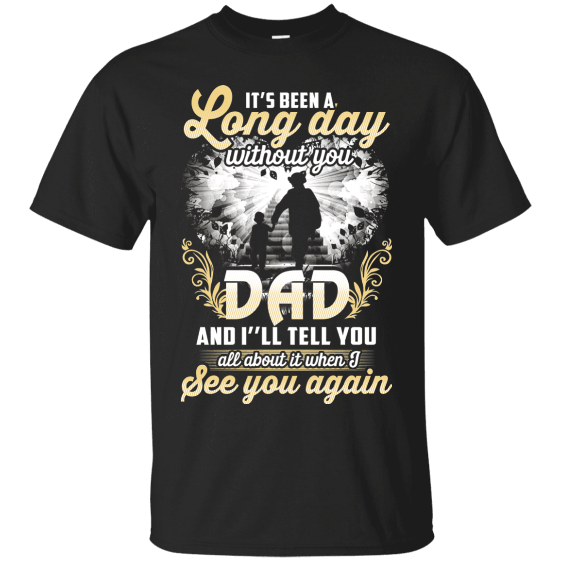 Military T-Shirt "IT'S BEEN LONG DAY WITHOUT YOU DAD SEE YOU AGAIN"-TShirt-General-Veterans Nation