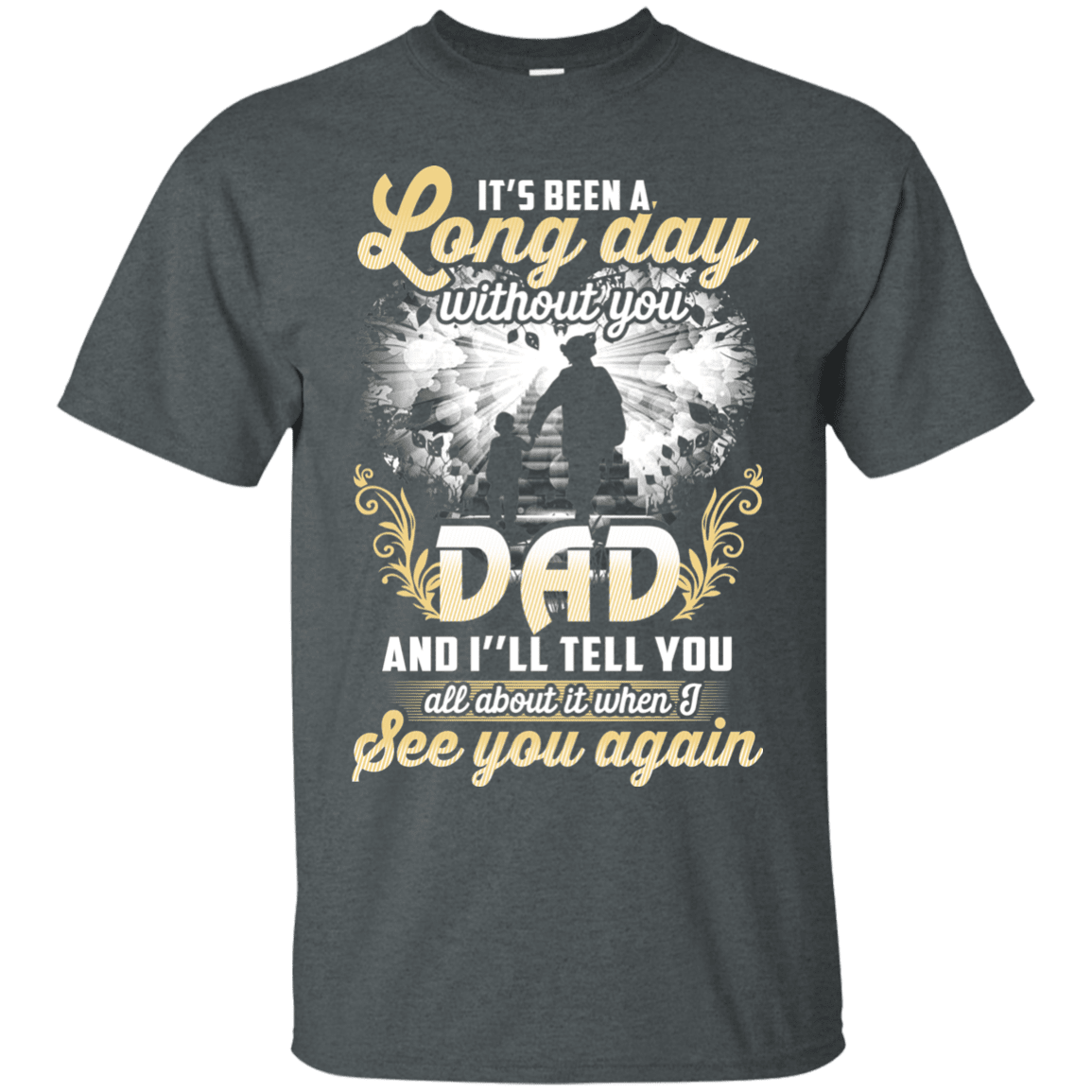 Military T-Shirt "IT'S BEEN LONG DAY WITHOUT YOU DAD SEE YOU AGAIN"-TShirt-General-Veterans Nation