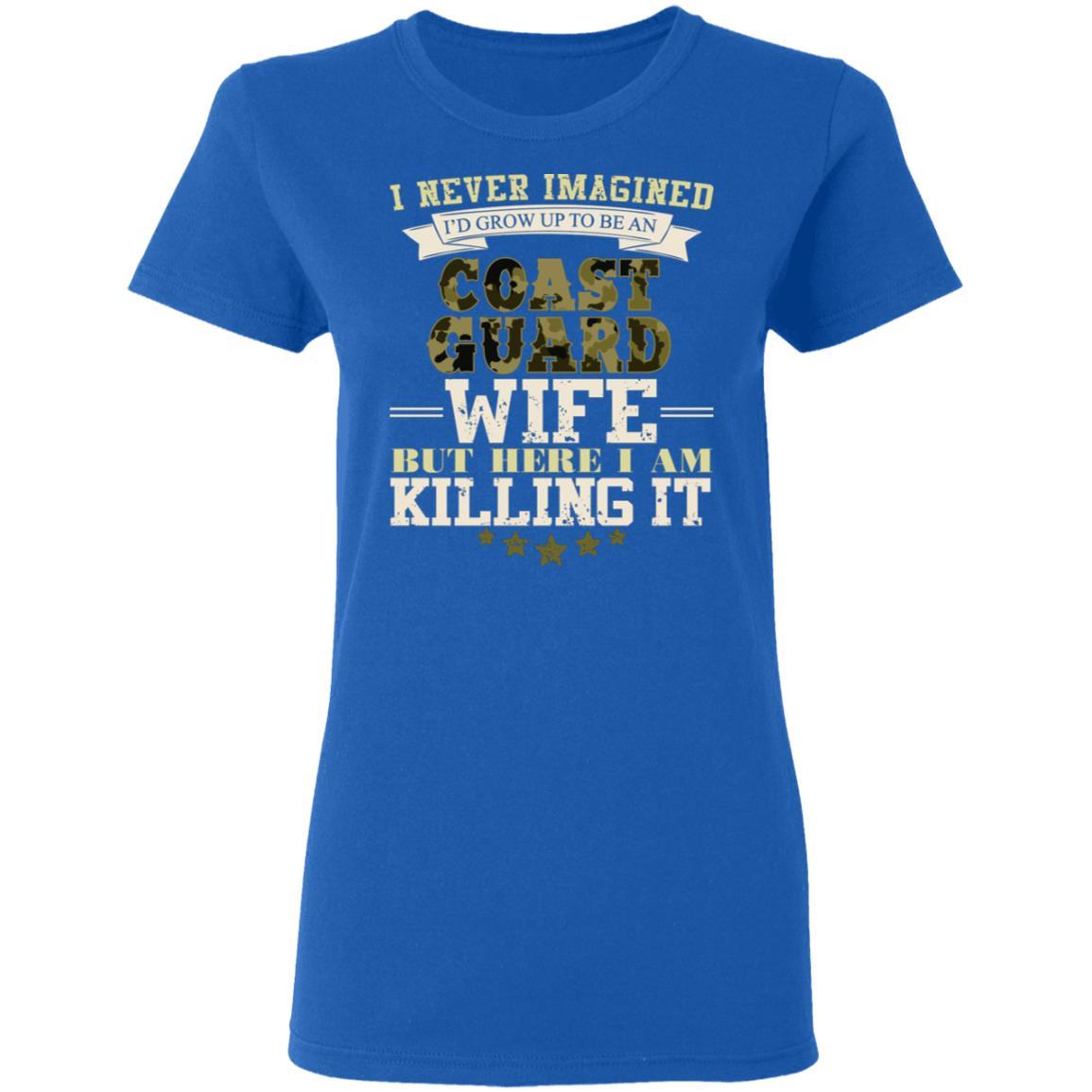 T-Shirt I Never Imagined, USCG Wife But Here I Am Killing It Gildan Ladies' 5.3 oz.-T-Shirts-Veterans Nation