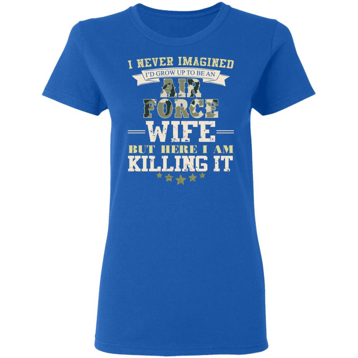 T-Shirt I Never Imagined, Air Force Wife But Here I Am Killing It Gildan Ladies' 5.3 oz.-T-Shirts-Veterans Nation