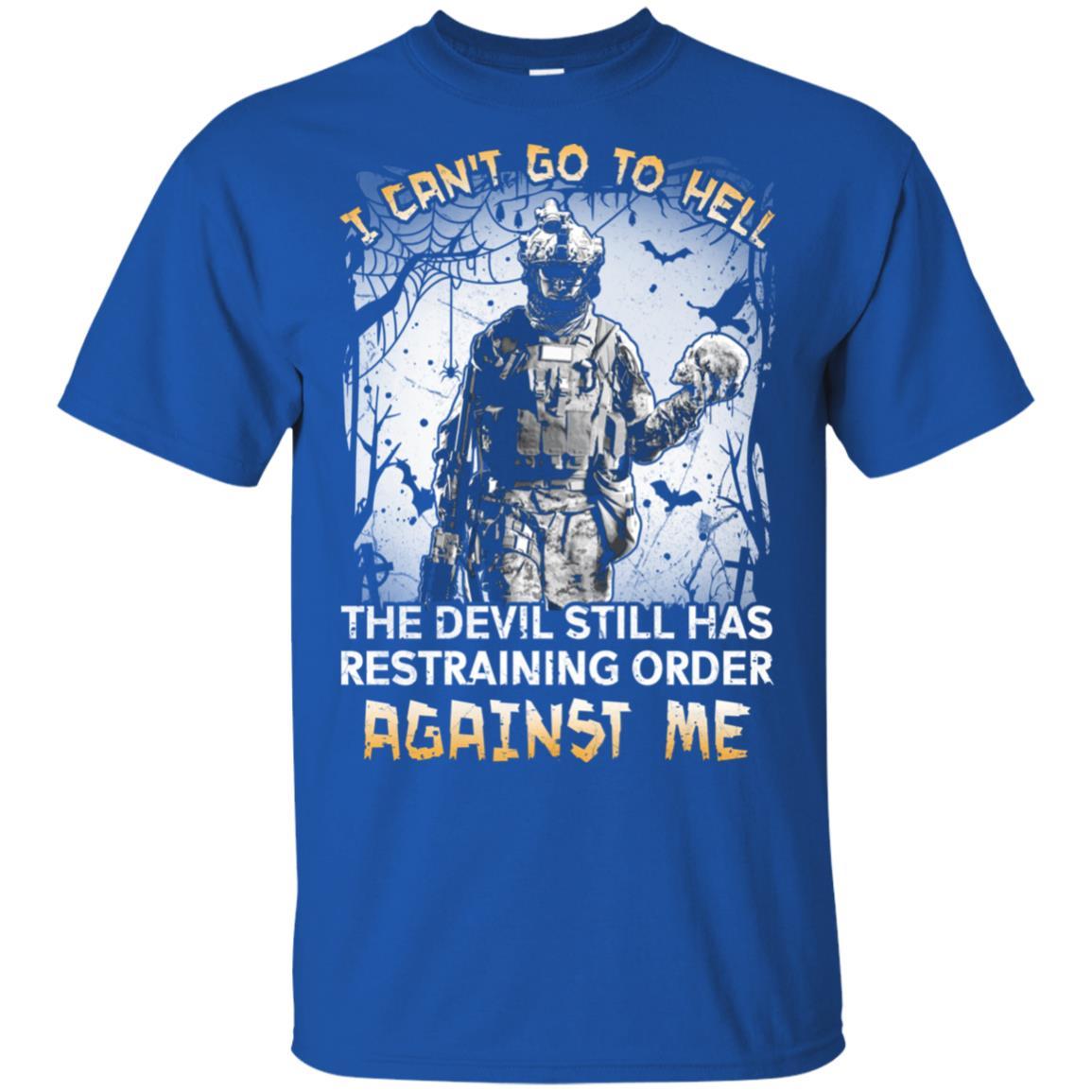 Military T-Shirt "I Can't Go To Hell The Devil Still Has Restraining Order Against Me On" Front-TShirt-General-Veterans Nation