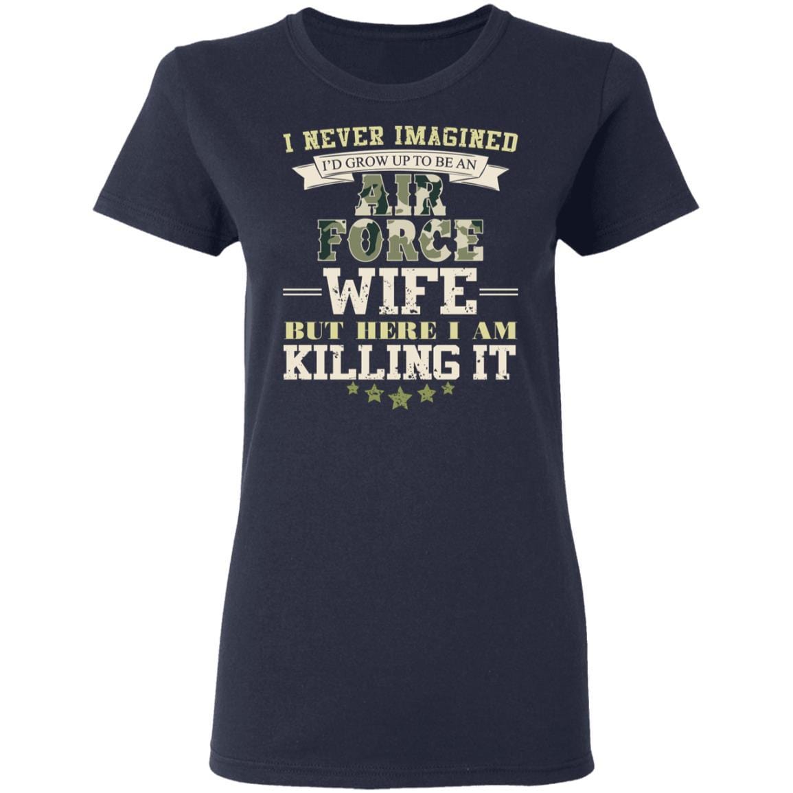 T-Shirt I Never Imagined, Air Force Wife But Here I Am Killing It Gildan Ladies' 5.3 oz.-T-Shirts-Veterans Nation