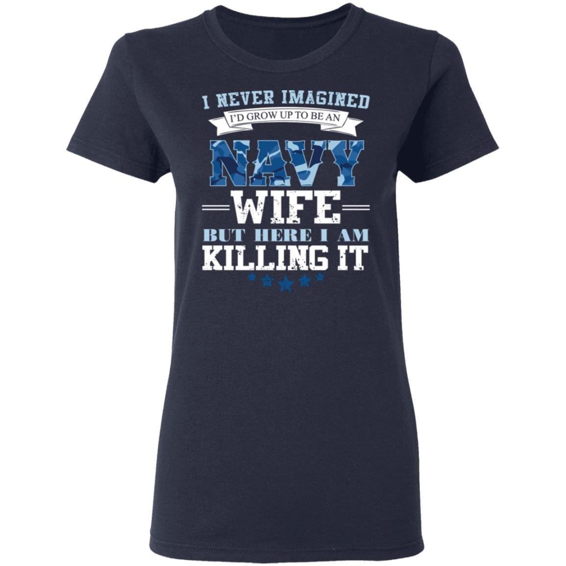 T-Shirt I Never Imagined, Navy Wife But Here I Am Killing It Gildan Ladies' 5.3 oz.-T-Shirts-Veterans Nation