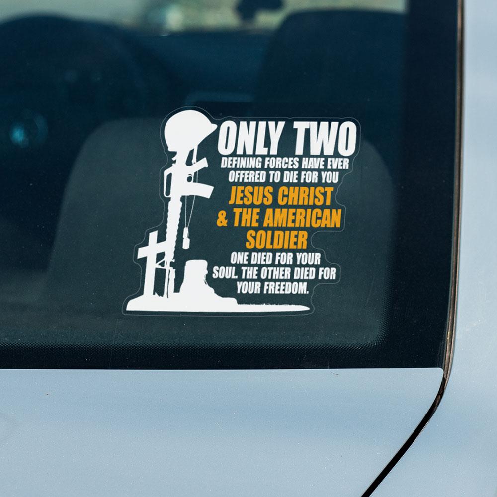 Only Two Defining Forces Have Ever Offered To Die For You Jesus Christ & The American Soldier Clear Stickers-Decal-General-Veterans Nation